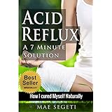 Acid Reflux A 7 Minute Solution: How I Cured Myself Naturally