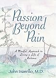 Passion Beyond Pain: A Mindful Approach to Living a Life of Balance by John Inzerillo