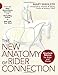 The New Anatomy of Rider Connection: Structural Balance for Rider and Horse by 