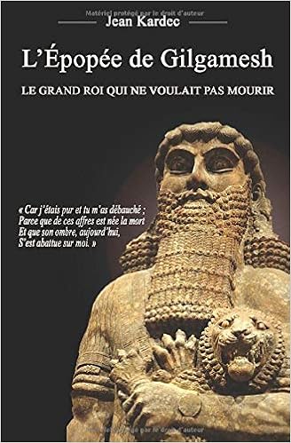 Amazon Com L Epopee De Gilgamesh Le Grand Roi Qui Ne Voulait Pas Mourir French Edition 9782954652917 Kardec Jean Books