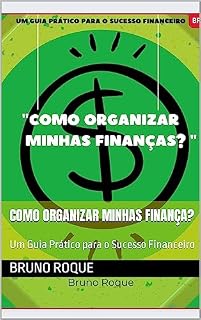 Livro Como Organizar Minhas Finança? : Um Guia Prático para o Sucesso Financeiro (Finanças Inteligentes: Guias Práticos para o Sucesso Financeiro e Empreendedorismo Livro 1)