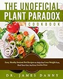 The Unofficial Plant Paradox Cookbook: Easy, Heathy Instant Pot Lectin Free Recipes to Help You Lose
