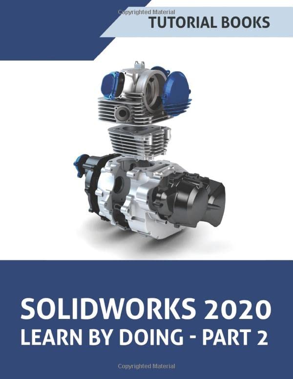 SOLIDWORKS 2020 Learn by Doing - Part 2: Surface Design, Mold Tools, Weldments, Model-Based Dimensions, Appearances, and SimulationXpress (SOLIDWORKS Learn by Doing)