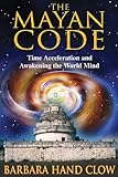 The Mayan Code: Time Acceleration and Awakening the World Mind