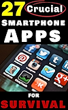 27 Crucial Smartphone Apps for Survival: How to Use Free Phone Apps to Unleash Your Most Important Survival Tool