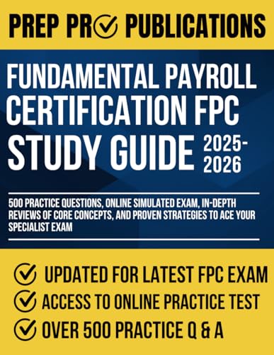 FUNDAMENTAL PAYROLL CERTIFICATION FPC STUDY GUIDE 2025-2026: 500 Practice Questions, Online Simulated Exam, In-Depth Reviews of core concepts, and Proven Strategies to Ace Your Specialist Exam