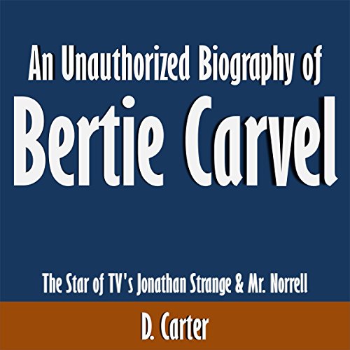 An Unauthorized Biography of Bertie Carvel: The Star of TV's Jonathan Strange & Mr. Norrell