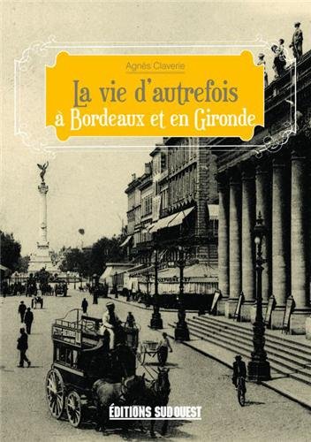 La  vie d'autrefois à Bordeaux et en Gironde