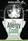 The Allergy Code: A Story of Humanity's Evolution, Space, and Consciousness by Shishir Bhatia