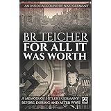 For All It Was Worth: A Memoir of Hitler's Germany - Before, During and After WWII (WWII Memoirs)
