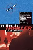 Writing the Thriller: How to Craft Page-Turning Suspense with Instruction from Best-Selling Authors