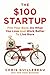 The $100 Startup: Fire Your Boss, Do What You Love and Work Better To Live More by Chris Guillebeau