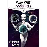 Way With Worlds Book 1: Crafting Great Fictional Settings