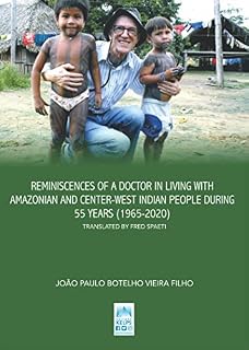 Livro REMINISCENCES OF A DOCTOR IN LIVING WITH AMAZONIAN AND CENTER-WEST INDIAN PEOPLE DURING 55 YEARS (1965-2020): Translated by FRED SPAETI