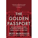 The Golden Passport: Harvard Business School, the Limits of Capitalism, and the Moral Failure of the MBA Elite
