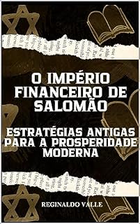 Livro O IMPÉRIO FINANCEIRO DE SALOMÃO: Estratégias Antigas para a Prosperidade Moderna