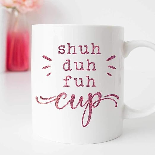 Shuh Duh Fuh Cup Funny Coffee Mug Shut Up Svg Dxf Files For Cutting Machines Like Silhouette Cameo And Cricut Commercial Use Digital Design Amazon Ca Home Kitchen