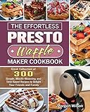 The Effortless Presto Waffle Maker Cookbook: Great