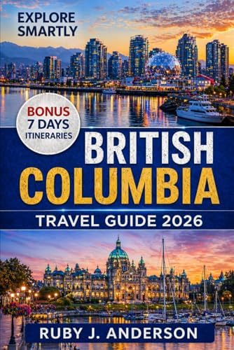 British Columbia Travel Guide 2026: Complete Vancouver, Victoria