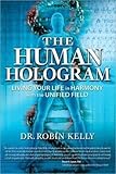 The Human Hologram: Living Your Life in Harmony With the Unified Field