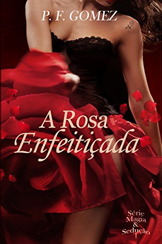A rosa enfeitiÃ§ada (SÃ©rie Magia & SeduÃ§Ã£o Livro 1) por [Gomez, P. F.]