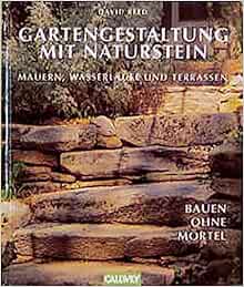 Gartengestaltung Mit Naturstein Mauern Wasserlaufe Und Terrassen Bauen Ohne Mortel Reed David 9783766713421 Amazon Com Books