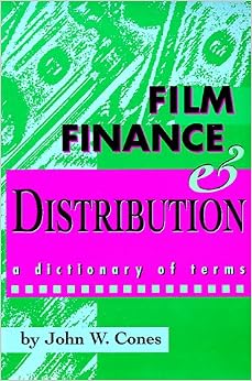Film Finance & Distribution: A Dictionary of Terms, by John W. Cones Film Finance & Distribution: A Dictionary of Terms, by John W. Cones