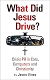 What Did Jesus Drive?: Crisis PR in Cars, Computers and Christianity cover