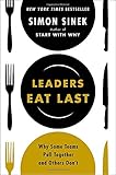 Leaders Eat Last: Why Some Teams Pull Together and Others Don't