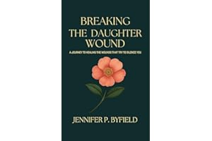 Breaking the Daughter Wound: A Journey to Healing the Wounds That Try to Silence You