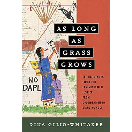 As Long as Grass Grows: The Indigenous Fight for Environmental Justice, from Colonization to Standing Rock As Long as Grass Grows: The Indigenous Fight for Environmental Justice, from Colonization to Standing Rock
