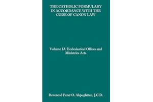 The Catholic Formulary in Accordance with the Code of Canon Law: Volume 1A: Ecclesiastical Offices and Ministries Acts