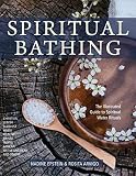 Spiritual Bathing: Healing Rituals and Traditions from Around the World by Nadine Epstein, Rosita Arvigo