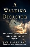 A Walking Disaster: What Surviving Katrina and Cancer Taught Me about Faith and Resilience (Spiritua by Jamie Aten