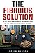 The Fibroids Solution: All You Need To Know About Fibroids And How You Can Treat Them With Natural Remedies!
