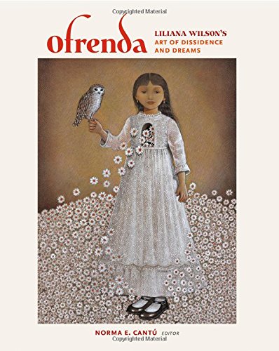 Ofrenda: Liliana Wilson's Art of Dissidence and Dreams (Joe and Betty Moore Texas Art Series)