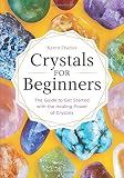 Crystals for Beginners: The Guide to Get Started with the Healing Power of Crystals Crystals for Beginners: The Guide to Get Started with the Healing Power of Crystals