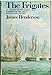 The frigates: An account of the lesser warships of the wars from 1793 to 1815 by