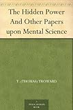 The Hidden Power And Other Papers upon Mental Science by 