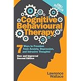 Cognitive Behavioral Therapy: 7 Ways to Freedom from Anxiety, Depression, and Intrusive Thoughts (Happiness is a trainable, attainable skill! Book 1)