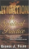 Litigation As Spiritual Practice, Felos, George J., 1577331044