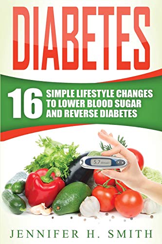 Diabetes: 16 Simple Lifestyle Changes to Lower Blood Sugar and Reverse Diabetes Diabetes: 16 Simple Lifestyle Changes to Lower Blood Sugar and Reverse Diabetes