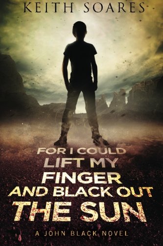 For I Could Lift My Finger and Black Out the Sun (John Black) (Volume 1)
