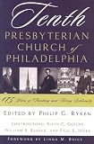 Tenth Presbyterian Church of Philadelphia: 175 Years of Thinking and Acting Biblically by Philip Graham Ryken, Allen C. Guelzo