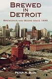 Brewed in Detroit: Breweries and Beers Since 1830 (Great Lakes Books Series) by 