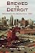 Brewed in Detroit: Breweries and Beers Since 1830 (Great Lakes Books Series) by 