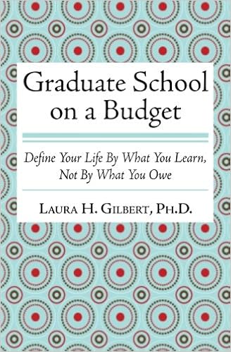 Graduate School on a Budget: Define Your Life by What You Learn, Not By What You Owe, by Laura H. Gilbert