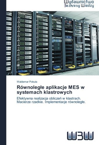 Równolegle aplikacje MES w systemach klastrowych: Efektywna realizacja obliczeń w klastrach. Macierze rzadkie. Implementacje równolegle. (Polish Edition)