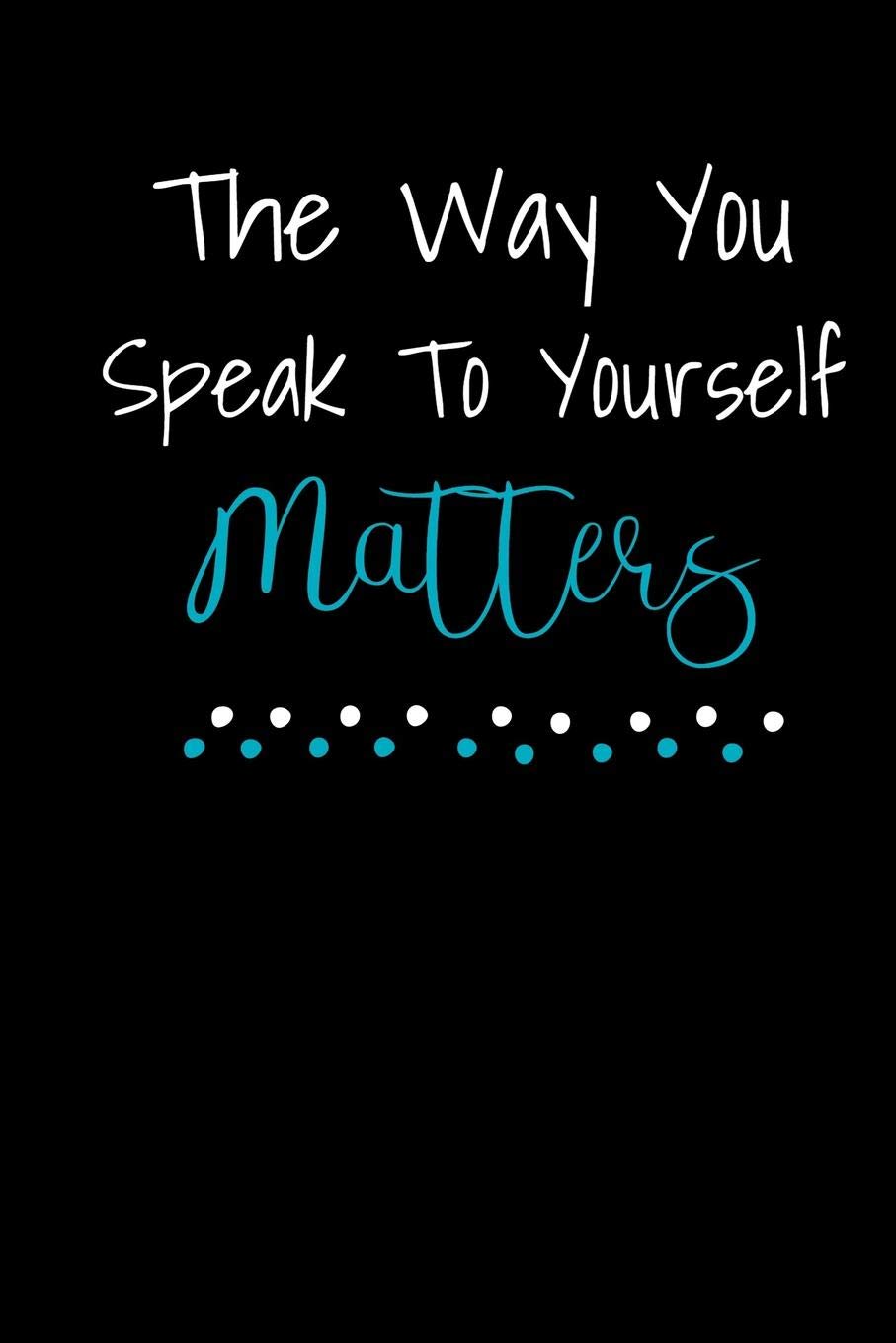 Talk To Yourself Quotes Amazon.in: Buy The Way You Speak To Yourself Matters: Inspirational Journal  For Women To Write 110 Page College-Ruled Journal, Notebook, Diary 6X9  Motivational Quote Book Online At Low Prices In India |