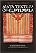 Maya Textiles of Guatemala: The Gustavus A. Eisen Collection, 1902 by